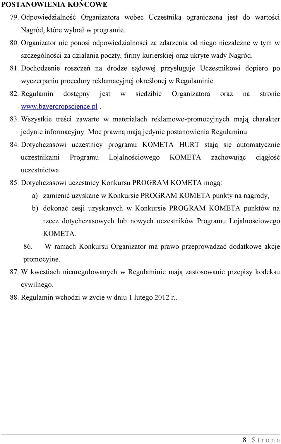 Dochodzenie roszczeń na drodze sądowej przysługuje Uczestnikowi dopiero po wyczerpaniu procedury reklamacyjnej określonej w Regulaminie. 82.