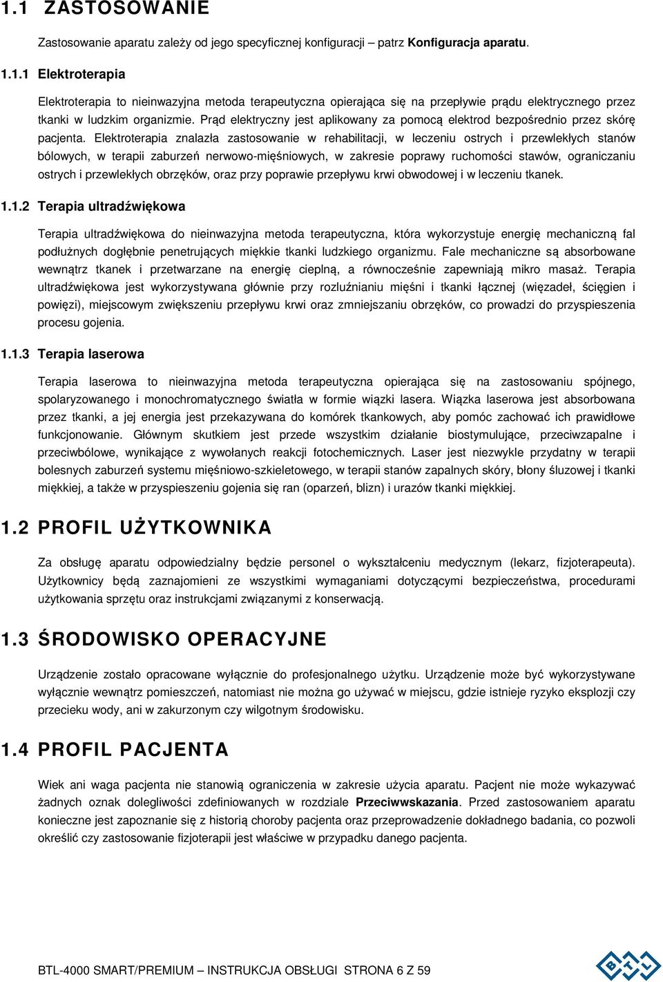 Elektroterapia znalazła zastosowanie w rehabilitacji, w leczeniu ostrych i przewlekłych stanów bólowych, w terapii zaburzeń nerwowo-mięśniowych, w zakresie poprawy ruchomości stawów, ograniczaniu