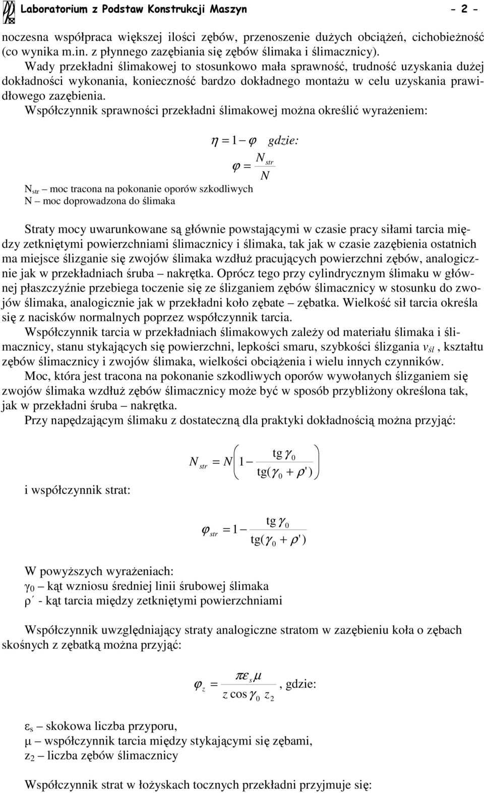 Współcynnik sprawności prekładni ślimakowej moŝna określić wyraŝeniem: η = gdie: = str moc tracona na pokonanie oporów skodliwych moc doprowadona do ślimaka Straty mocy uwarunkowane są głównie