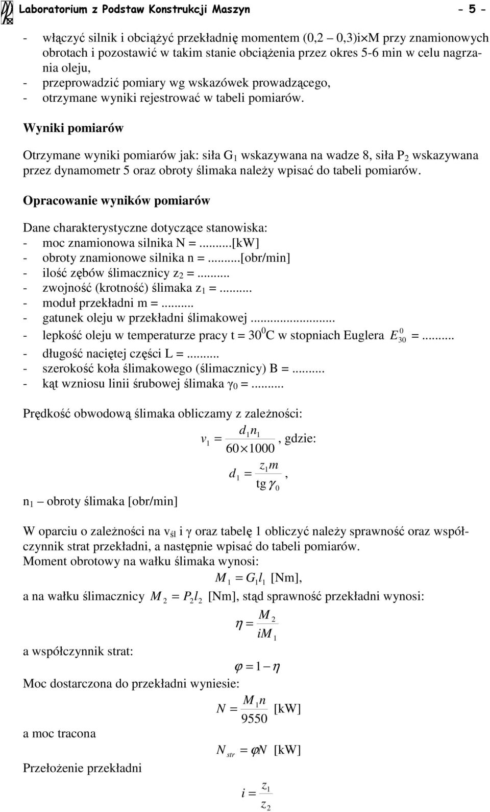 Wyniki pomiarów Otrymane wyniki pomiarów jak: siła G wskaywana na wade 8, siła P wskaywana pre dynamometr 5 ora obroty ślimaka naleŝy wpisać do tabeli pomiarów.