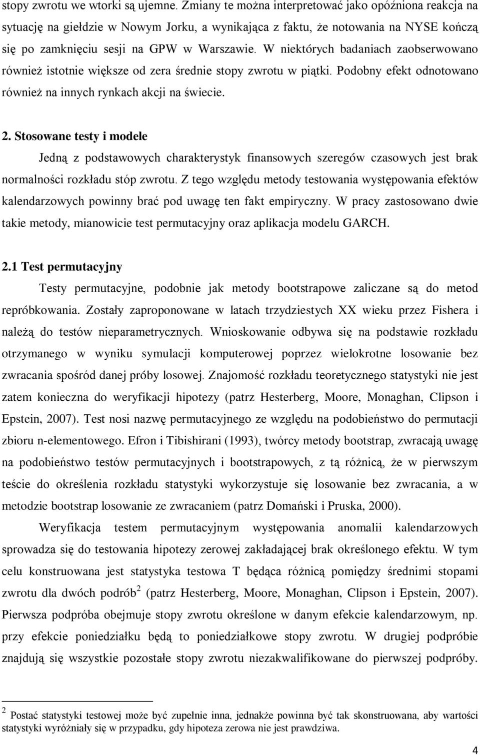 W niektórych badaniach zaobserwowano również istotnie większe od zera średnie stopy zwrotu w piątki. Podobny efekt odnotowano również na innych rynkach akcji na świecie. 2.