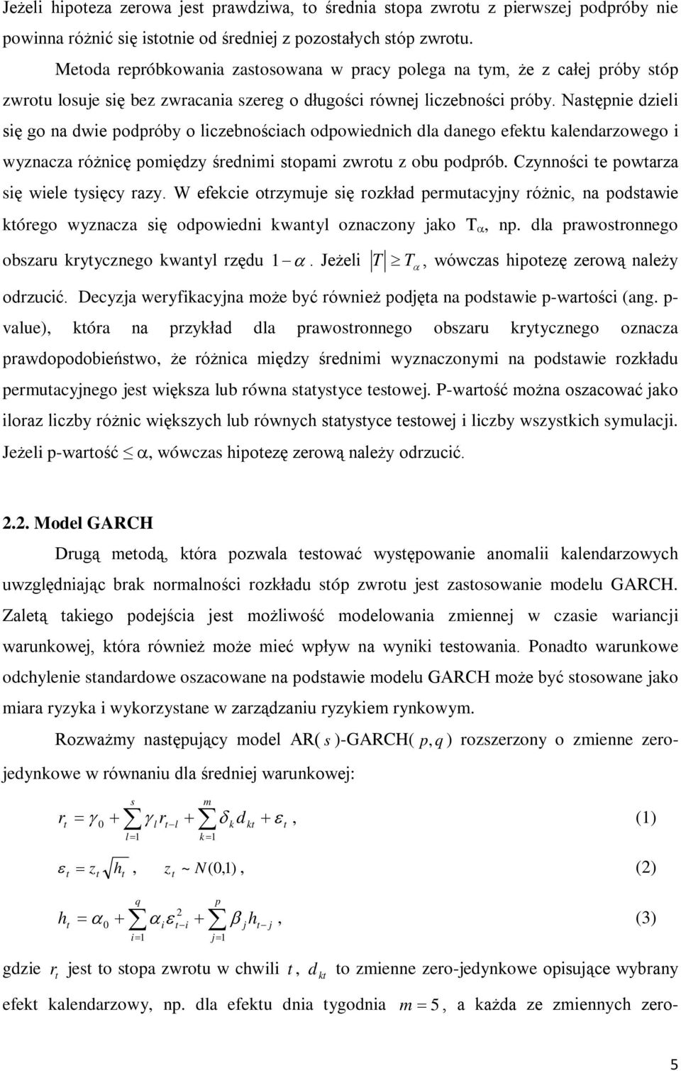 Następnie dzieli się go na dwie podpróby o liczebnościach odpowiednich dla danego efektu kalendarzowego i wyznacza różnicę pomiędzy średnimi stopami zwrotu z obu podprób.