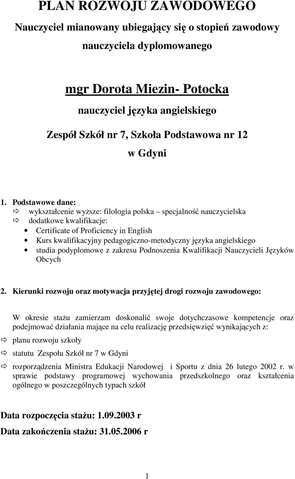 Podstawowe dane: wykształcenie wyższe: filologia polska specjalność nauczycielska dodatkowe kwalifikacje: Certificate of Proficiency in English Kurs kwalifikacyjny pedagogiczno-metodyczny języka