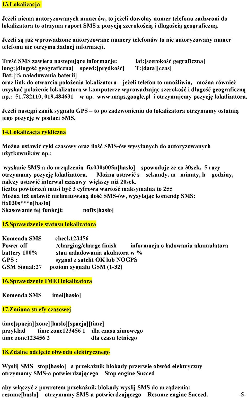 Treść SMS zawiera następujące informacje: lat:[szerokość gegraficzna] long:[długość geograficzna] speed:[prędkość] T:[data][czas] Bat:[% naładowania baterii] oraz link do otwarcia położenia