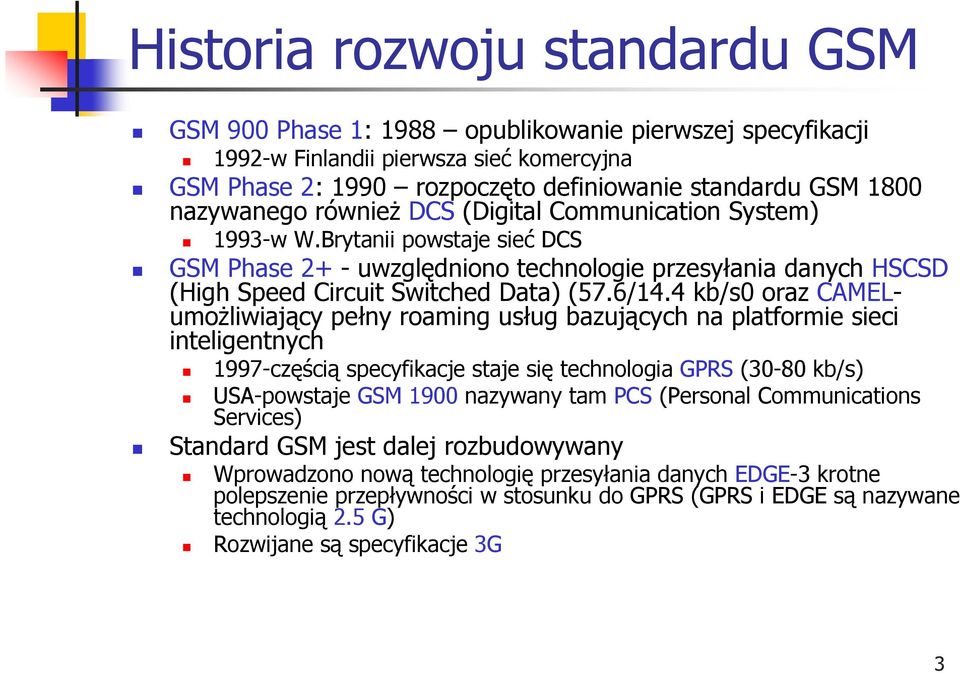4 kb/s0 oraz CAMELumożliwiający pełny roaming usług bazujących na platformie sieci inteligentnych 1997-częścią specyfikacje staje się technologia GPRS (30-80 kb/s) USA-powstaje GSM 1900 nazywany tam
