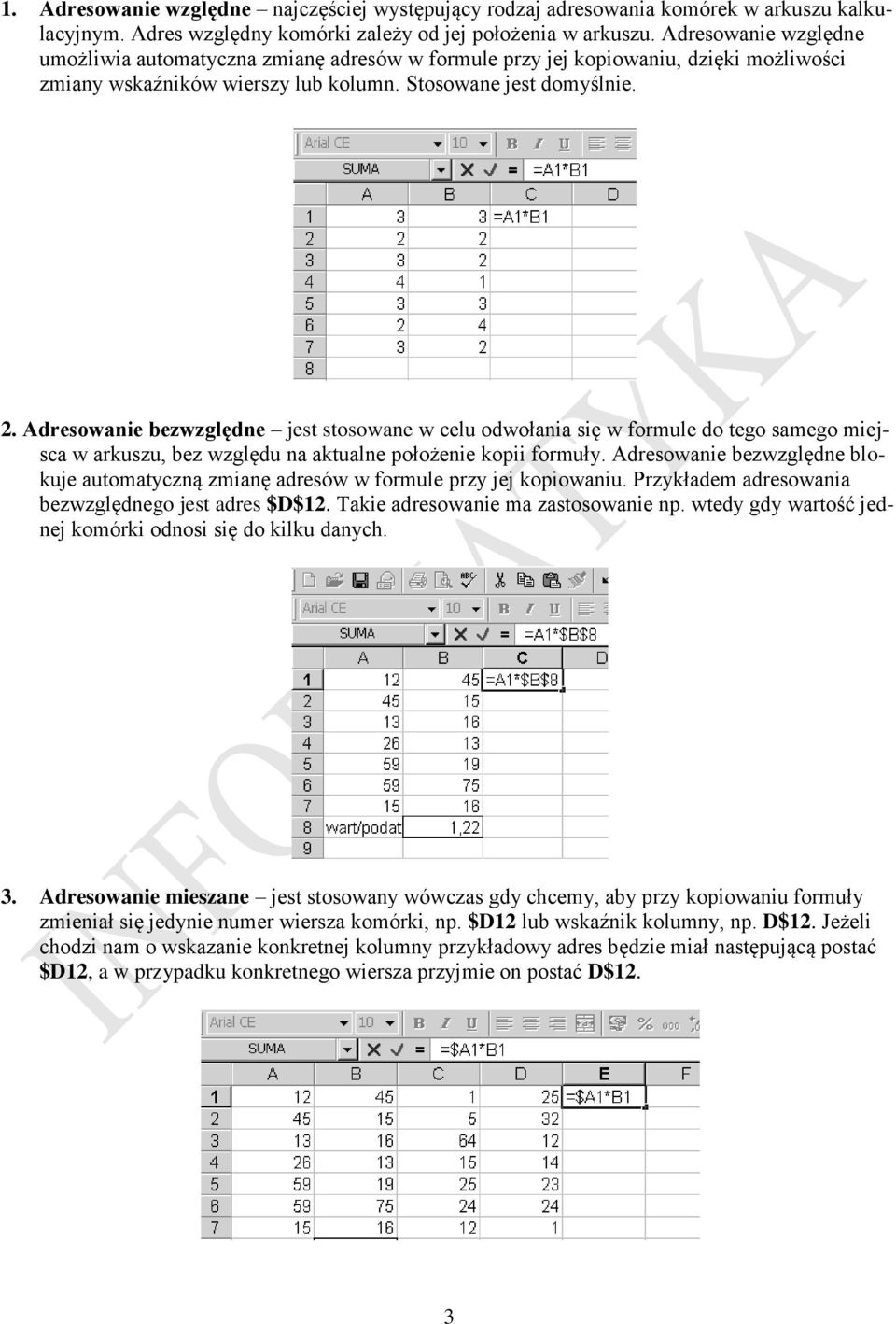 Adresowanie bezwzględne jest stosowane w celu odwołania się w formule do tego samego miejsca w arkuszu, bez względu na aktualne położenie kopii formuły.