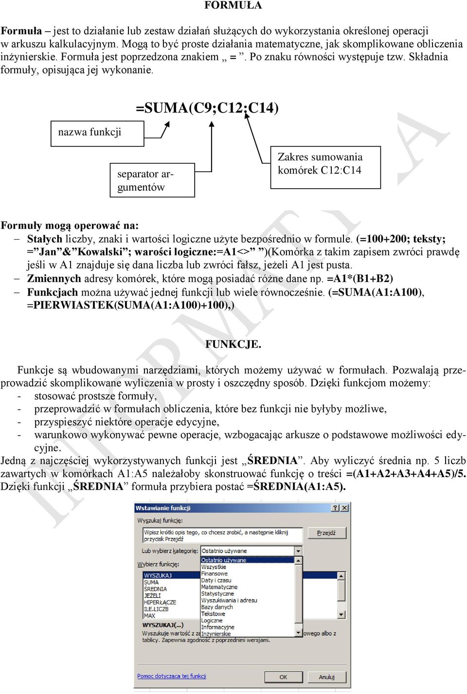 nazwa funkcji =SUMA(C9;C12:C14) Zakres sumowania separator argumentów FORMUŁY OPERUJĄ komórek C12:C14 NA Formuły mogą operować na: Stałych liczby, znaki i wartości logiczne użyte bezpośrednio w