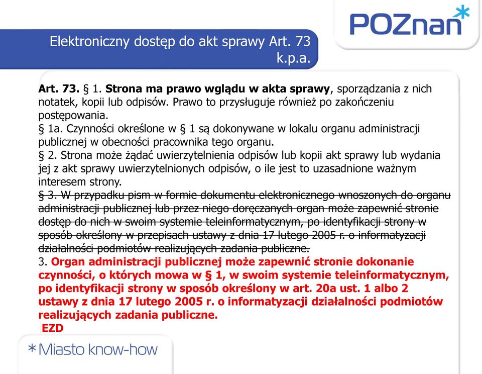 Strona może żądać uwierzytelnienia odpisów lub kopii akt sprawy lub wydania jej z akt sprawy uwierzytelnionych odpisów, o ile jest to uzasadnione ważnym interesem strony. 3.