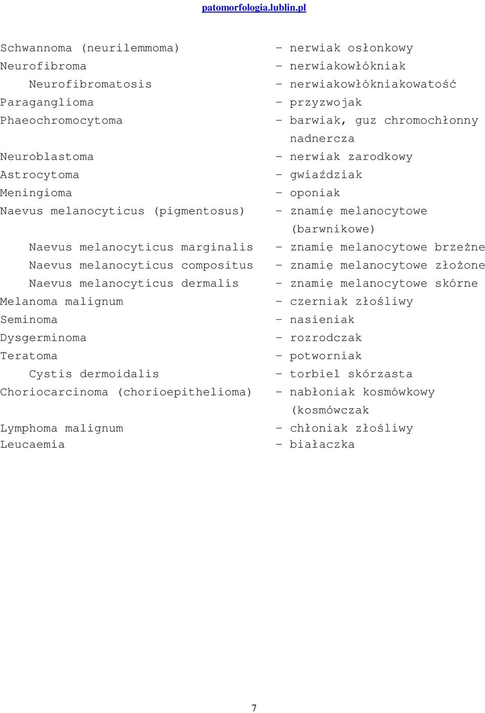 osłonkowy - nerwiakowłókniak - nerwiakowłókniakowatość - przyzwojak - barwiak, guz chromochłonny nadnercza - nerwiak zarodkowy - gwiaździak - oponiak - znamię melanocytowe (barwnikowe) - znamię