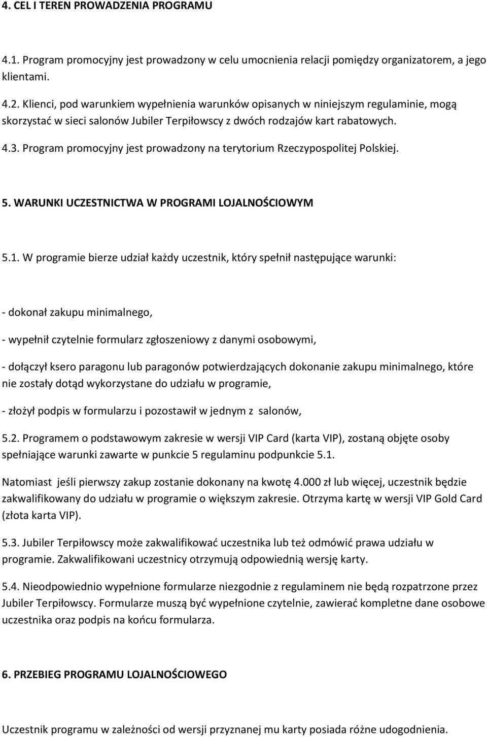 Program promocyjny jest prowadzony na terytorium Rzeczypospolitej Polskiej. 5. WARUNKI UCZESTNICTWA W PROGRAMI LOJALNOŚCIOWYM 5.1.