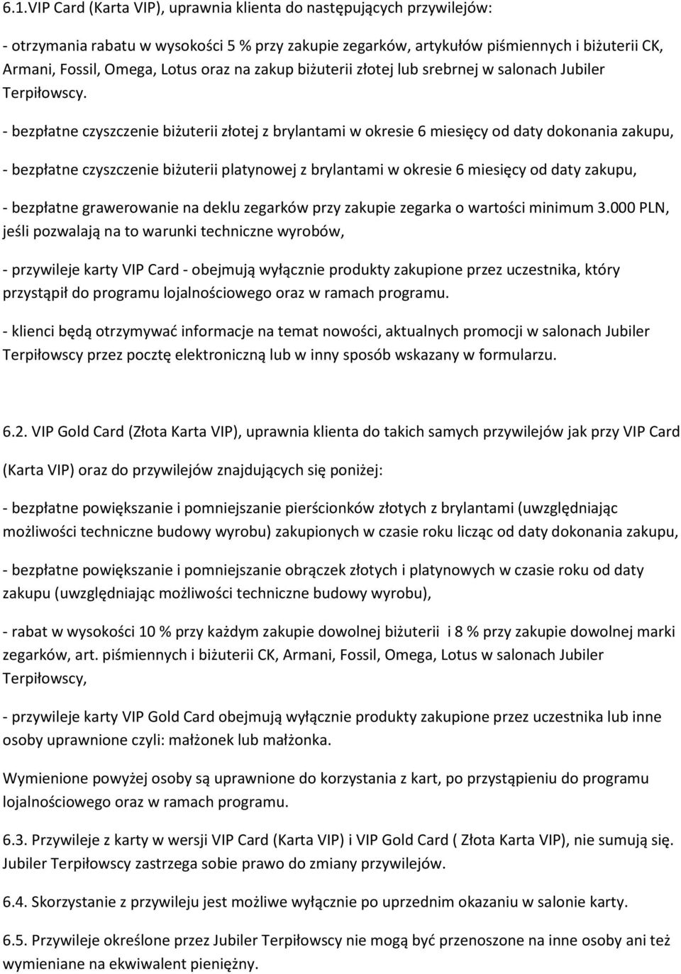 - bezpłatne czyszczenie biżuterii złotej z brylantami w okresie 6 miesięcy od daty dokonania zakupu, - bezpłatne czyszczenie biżuterii platynowej z brylantami w okresie 6 miesięcy od daty zakupu, -