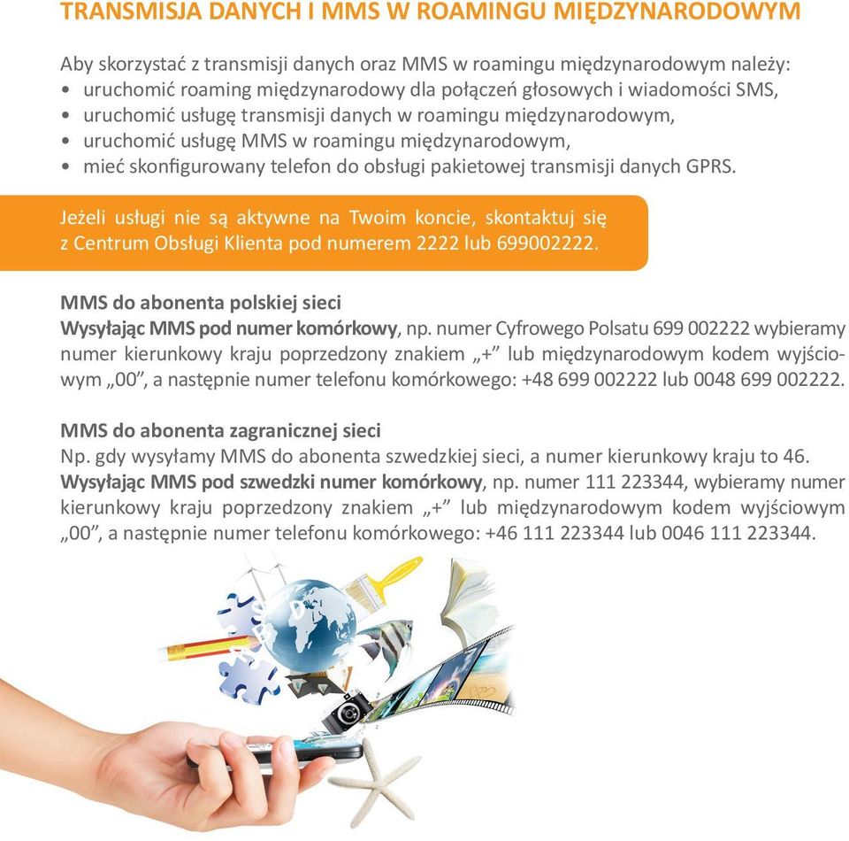 Jeżeli usługi nie są aktywne na Twoim koncie, skontaktuj się z Centrum Obsługi Klienta pod numerem 2222 lub 699002222. MMS do abonenta polskiej sieci Wysyłając MMS pod numer komórkowy, np.