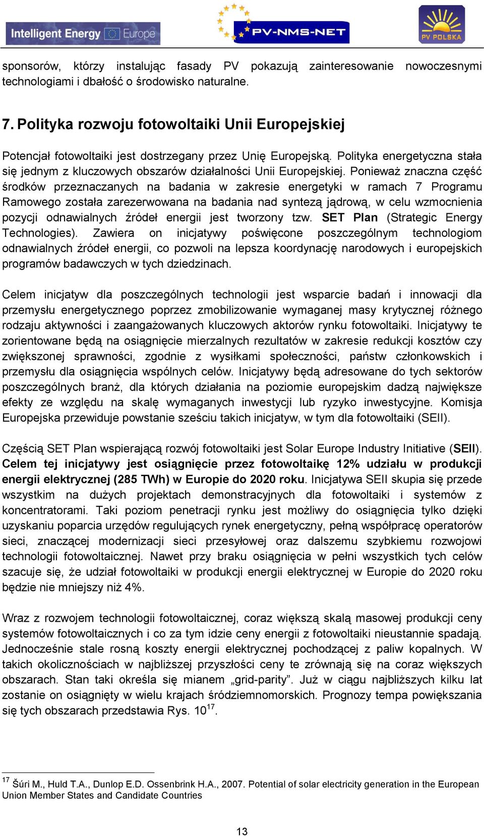 Polityka energetyczna stała się jednym z kluczowych obszarów działalności Unii Europejskiej.