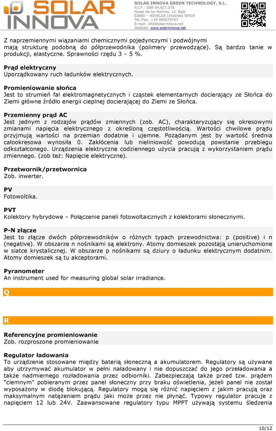 Promieniowanie słońca Jest to strumień fal elektromagnetycznych i cząstek elementarnych docierający ze Słońca do Ziemi główne źródło energii cieplnej docierającej do Ziemi ze Słońca.