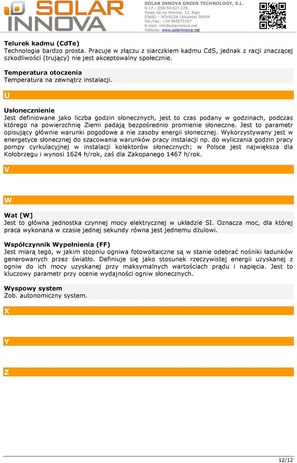 U Usłonecznienie Jest definiowane jako liczba godzin słonecznych, jest to czas podany w godzinach, podczas którego na powierzchnię Ziemi padają bezpośrednio promienie słoneczne.