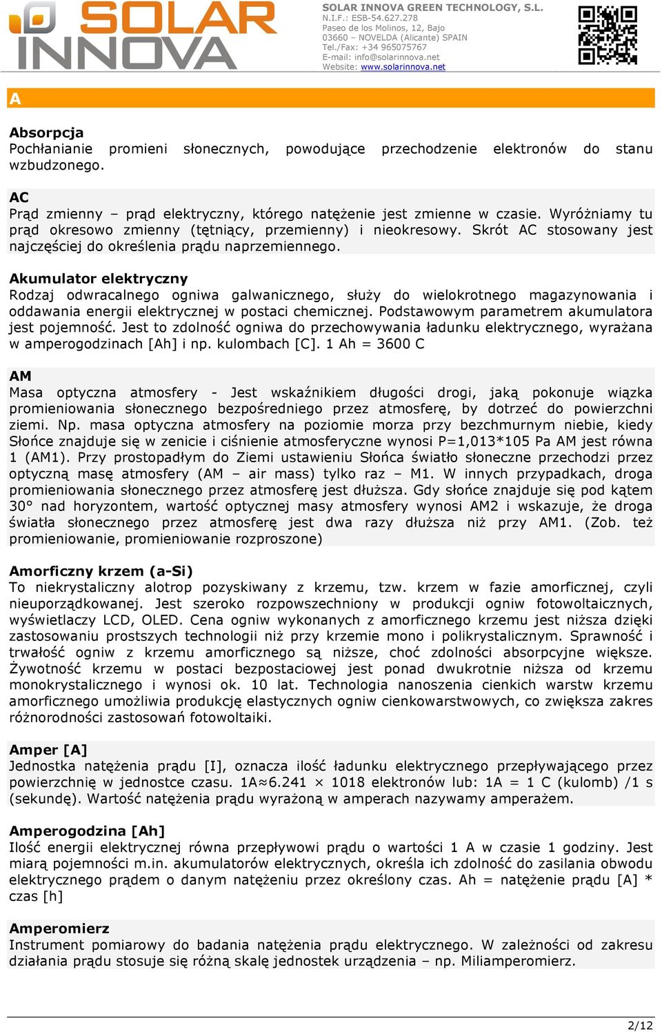 Akumulator elektryczny Rodzaj odwracalnego ogniwa galwanicznego, służy do wielokrotnego magazynowania i oddawania energii elektrycznej w postaci chemicznej.