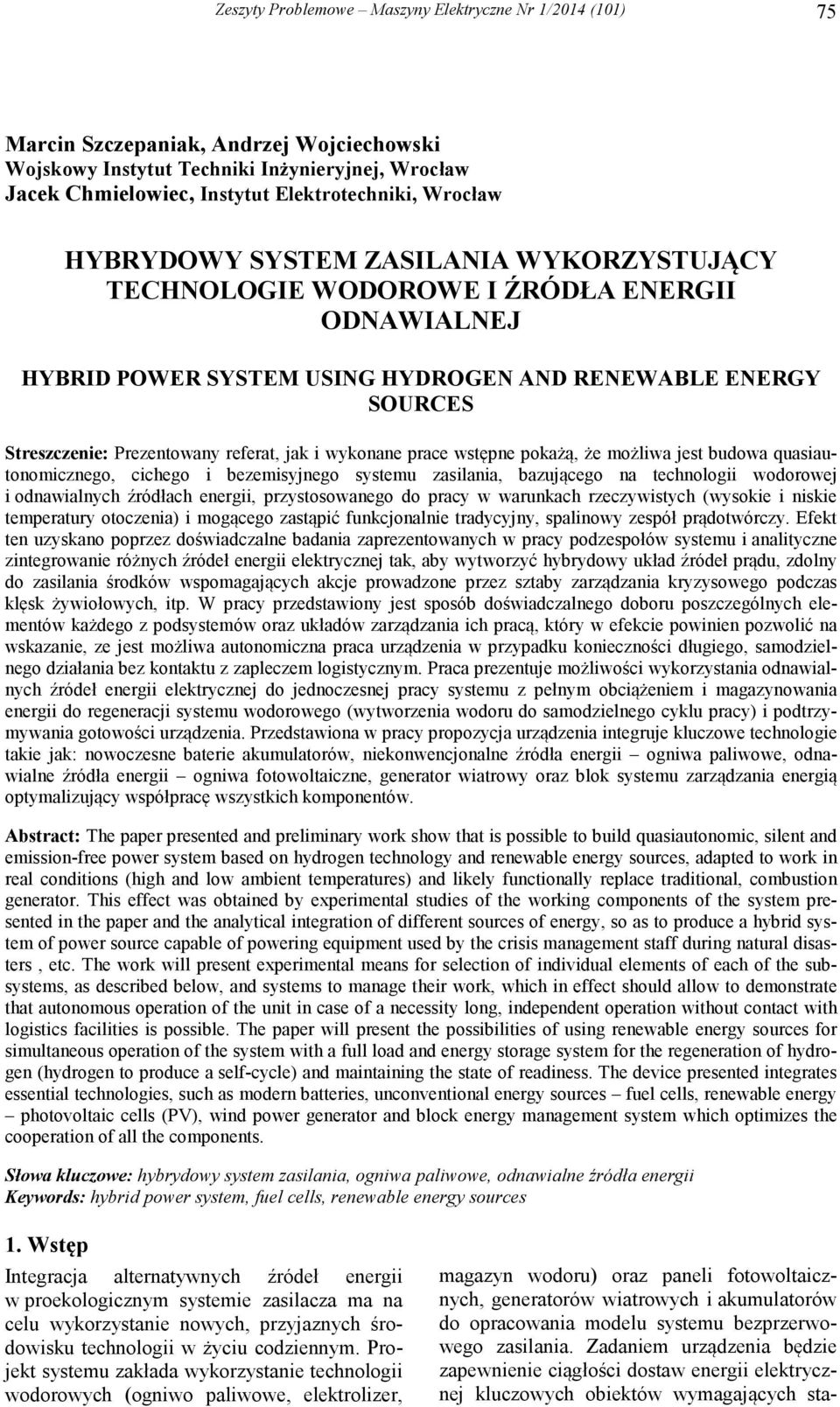 jak i wykonane prace wstępne pokażą, że możliwa jest budowa quasiautonomicznego, cichego i bezemisyjnego systemu zasilania, bazującego na technologii wodorowej i odnawialnych źródłach energii,