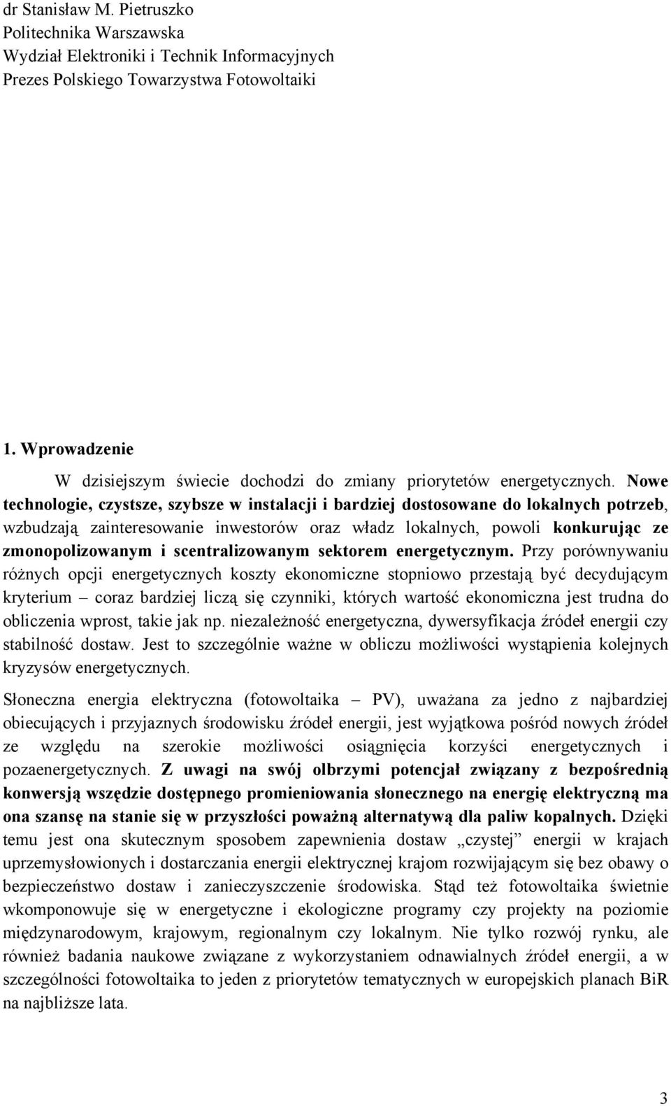 Nowe technologie, czystsze, szybsze w instalacji i bardziej dostosowane do lokalnych potrzeb, wzbudzają zainteresowanie inwestorów oraz władz lokalnych, powoli konkurując ze zmonopolizowanym i