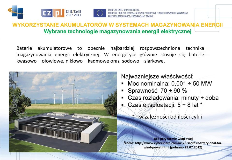 Najważniejsze właściwości: Moc nominalna: 0,001 50 MW Sprawność: 70 90 % Czas rozładowania: minuty doba Czas eksploatacji: 5 8 lat * * -