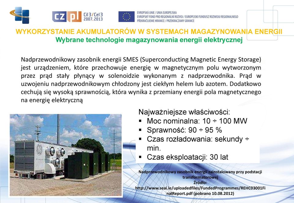 Dodatkowo cechują się wysoką sprawnością, która wynika z przemiany energii pola magnetycznego na energię elektryczną Najważniejsze właściwości: Moc nominalna: 10 100 MW Sprawność: 90 95 % Czas