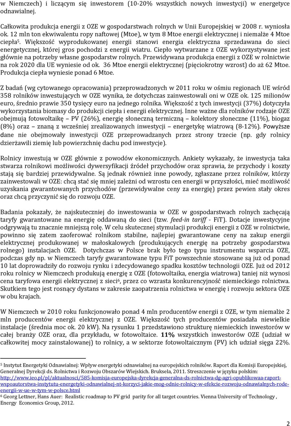 Większość wyprodukowanej energii stanowi energia elektryczna sprzedawana do sieci energetycznej, której gros pochodzi z energii wiatru.