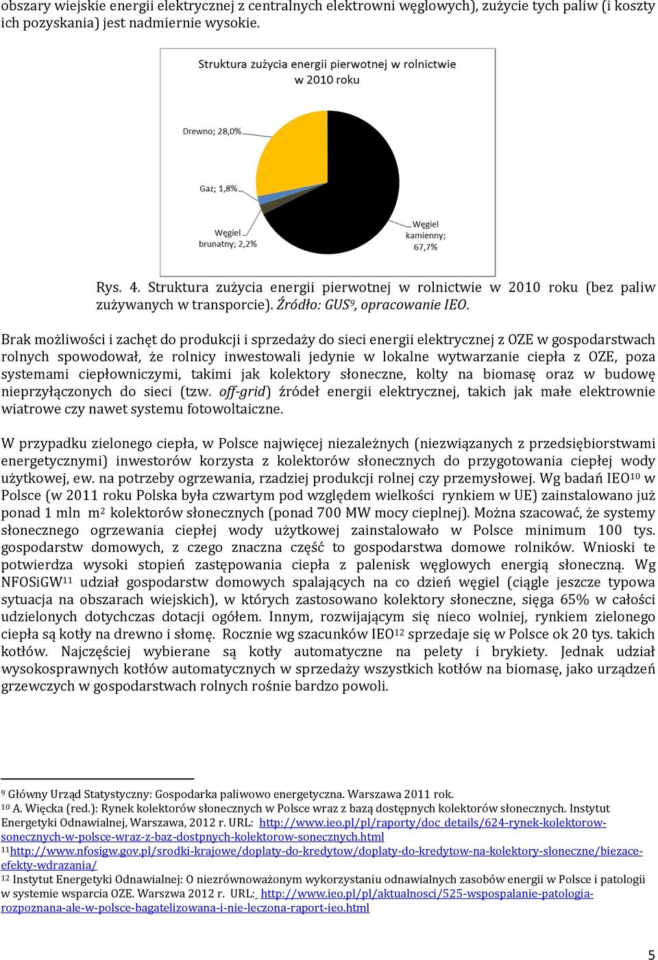 Brak możliwości i zachęt do produkcji i sprzedaży do sieci energii elektrycznej z OZE w gospodarstwach rolnych spowodował, że rolnicy inwestowali jedynie w lokalne wytwarzanie ciepła z OZE, poza