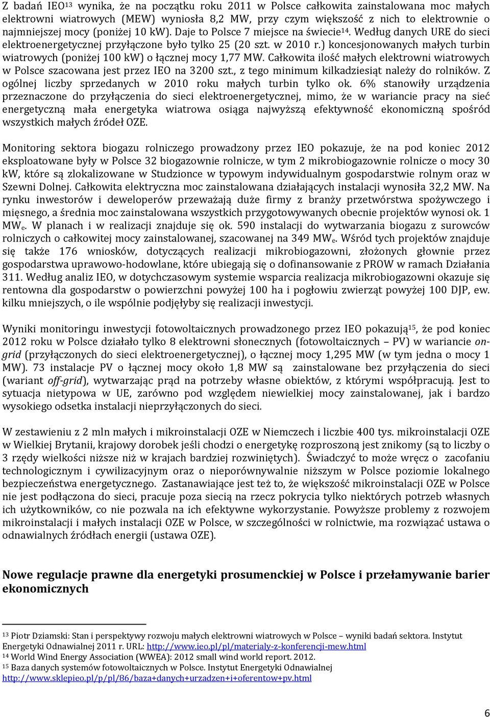 ) koncesjonowanych małych turbin wiatrowych (poniżej 100 kw) o łącznej mocy 1,77 MW. Całkowita ilość małych elektrowni wiatrowych w Polsce szacowana jest przez IEO na 3200 szt.