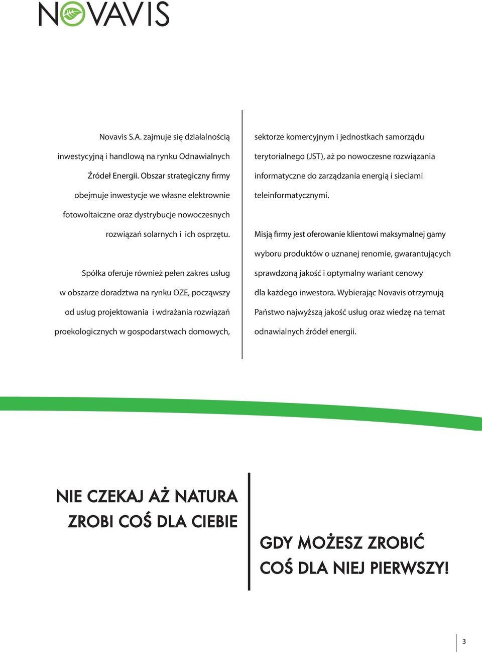 zarządzania energią i sieciami obejmuje inwestycje we własne elektrownie teleinformatycznymi. fotowoltaiczne oraz dystrybucje nowoczesnych rozwiązań solarnych i ich osprzętu.