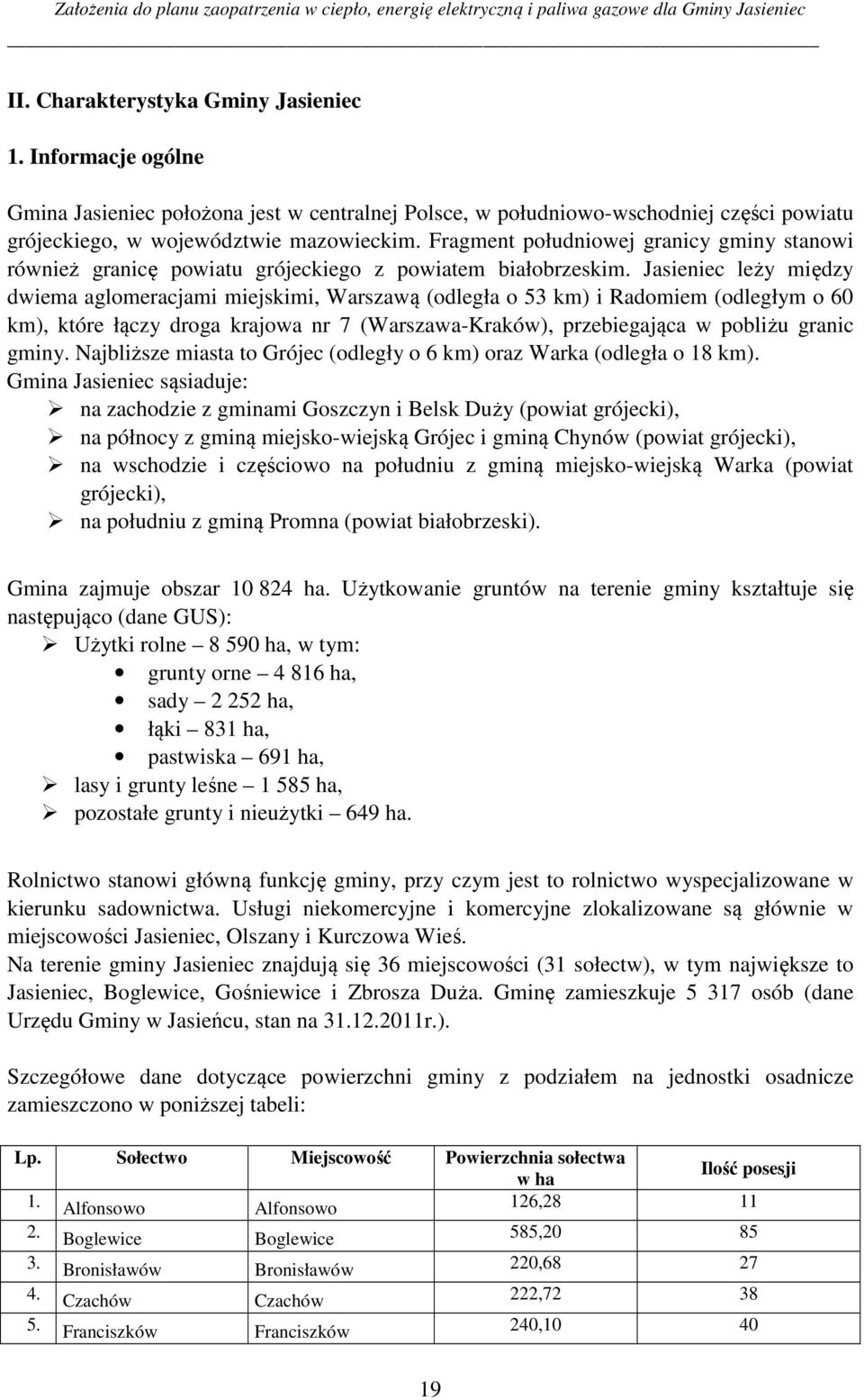 Jasieniec leży między dwiema aglomeracjami miejskimi, Warszawą (odległa o 53 km) i Radomiem (odległym o 60 km), które łączy droga krajowa nr 7 (Warszawa-Kraków), przebiegająca w pobliżu granic gminy.