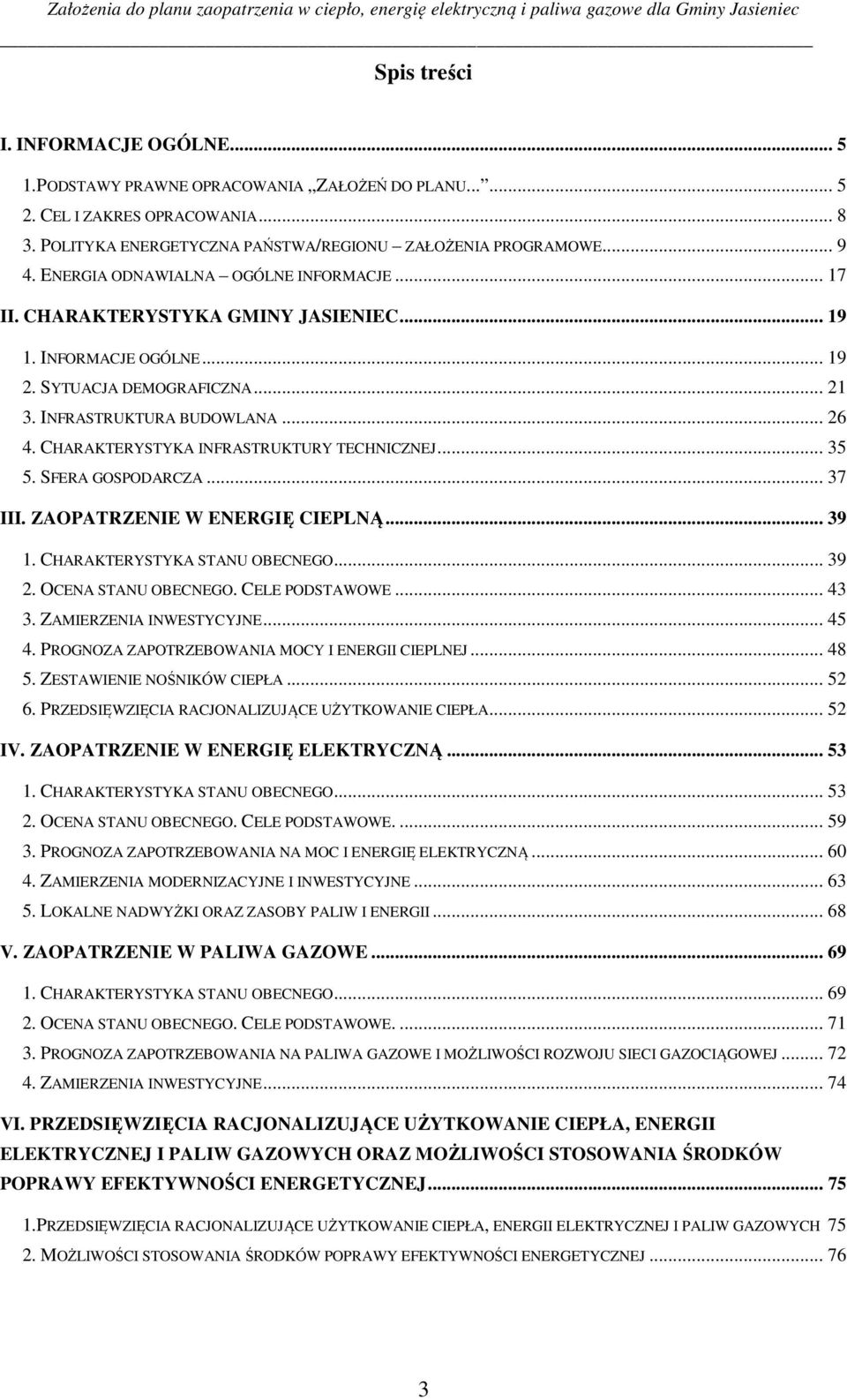 CHARAKTERYSTYKA INFRASTRUKTURY TECHNICZNEJ... 35 5. SFERA GOSPODARCZA... 37 III. ZAOPATRZENIE W ENERGIĘ CIEPLNĄ... 39 1. CHARAKTERYSTYKA STANU OBECNEGO... 39 2. OCENA STANU OBECNEGO. CELE PODSTAWOWE.