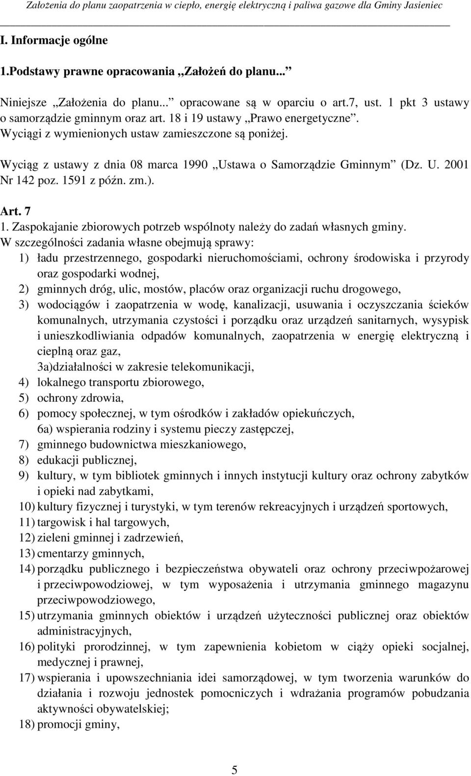 Art. 7 1. Zaspokajanie zbiorowych potrzeb wspólnoty należy do zadań własnych gminy.