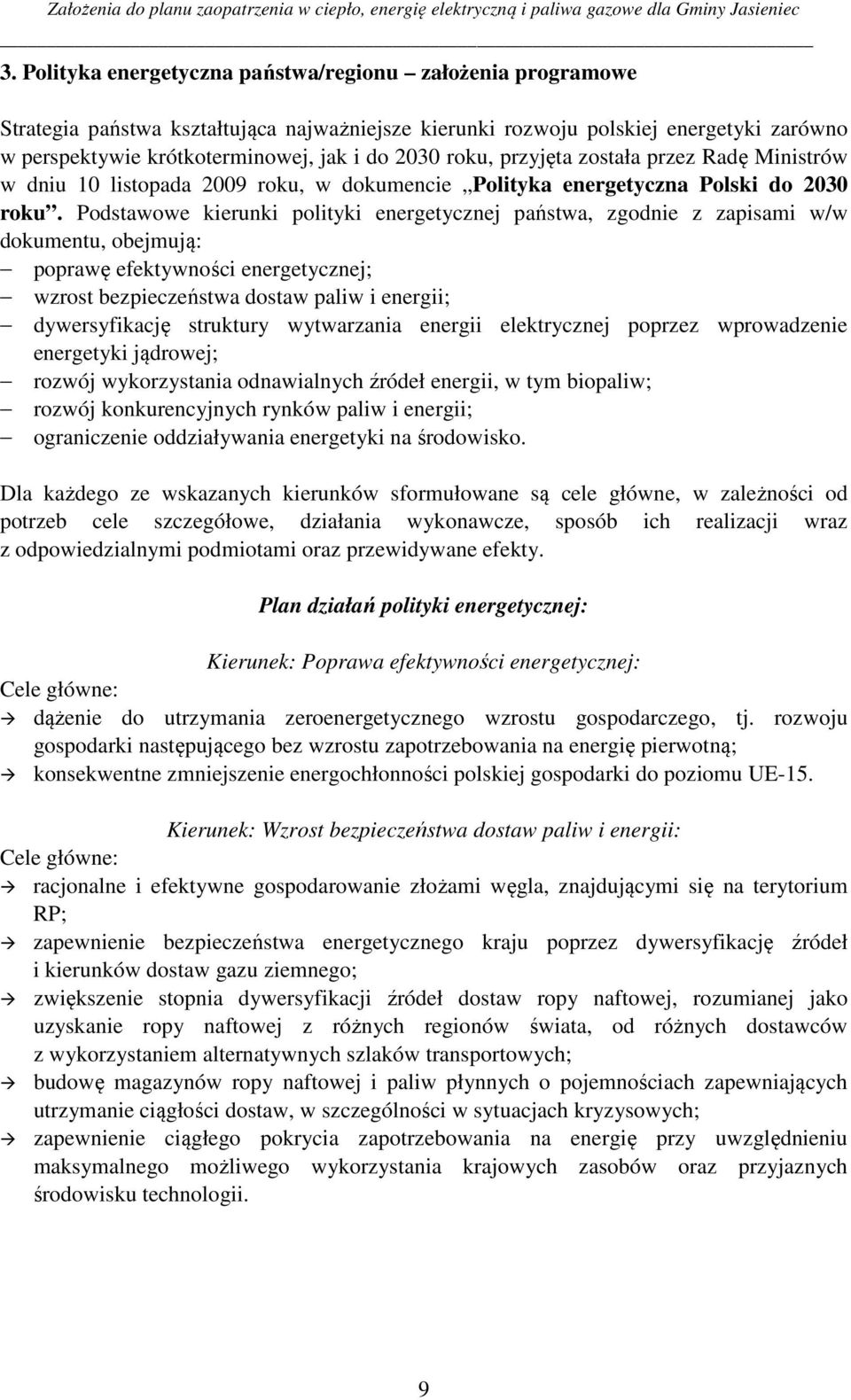 Podstawowe kierunki polityki energetycznej państwa, zgodnie z zapisami w/w dokumentu, obejmują: poprawę efektywności energetycznej; wzrost bezpieczeństwa dostaw paliw i energii; dywersyfikację