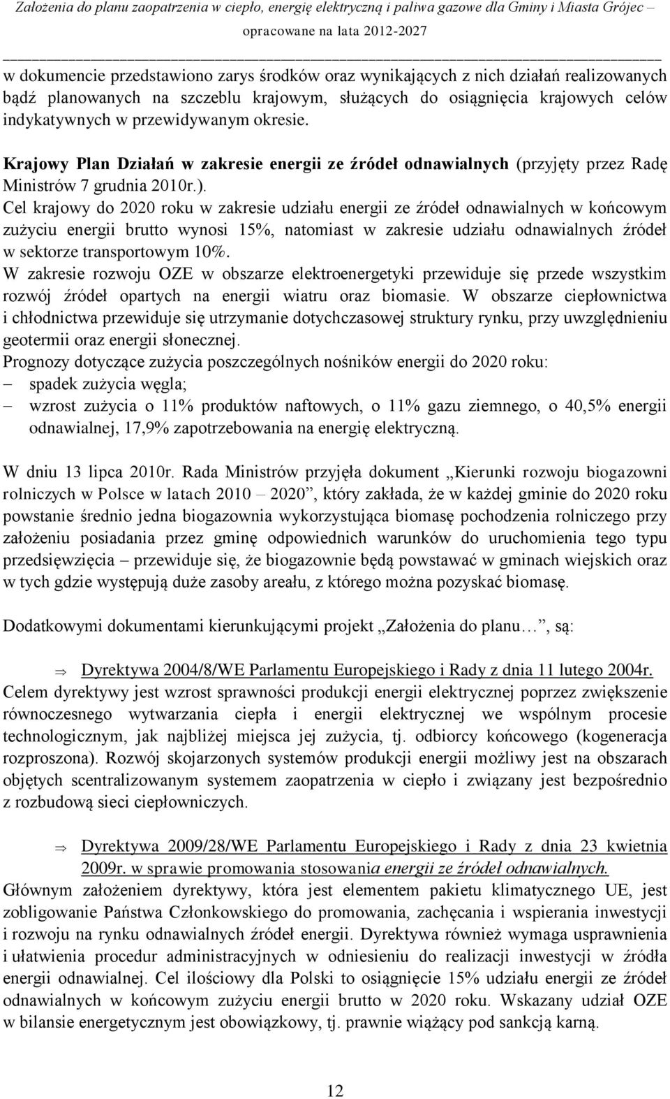 Cel krajowy do 2020 roku w zakresie udziału energii ze źródeł odnawialnych w końcowym zużyciu energii brutto wynosi 15%, natomiast w zakresie udziału odnawialnych źródeł w sektorze transportowym 10%.