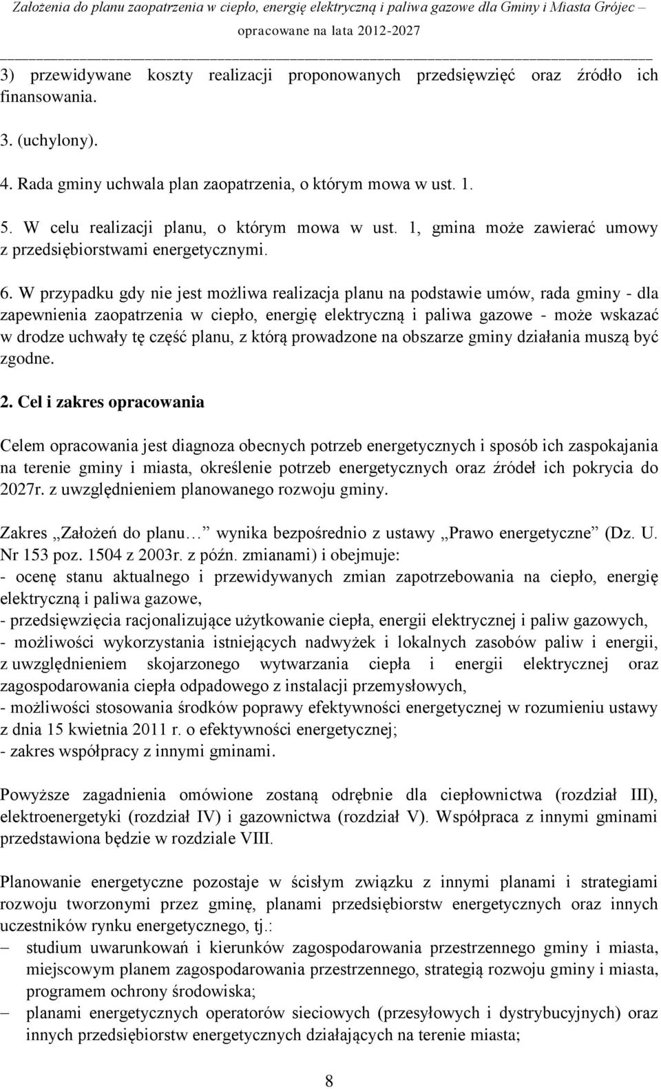 W przypadku gdy nie jest możliwa realizacja planu na podstawie umów, rada gminy - dla zapewnienia zaopatrzenia w ciepło, energię elektryczną i paliwa gazowe - może wskazać w drodze uchwały tę część