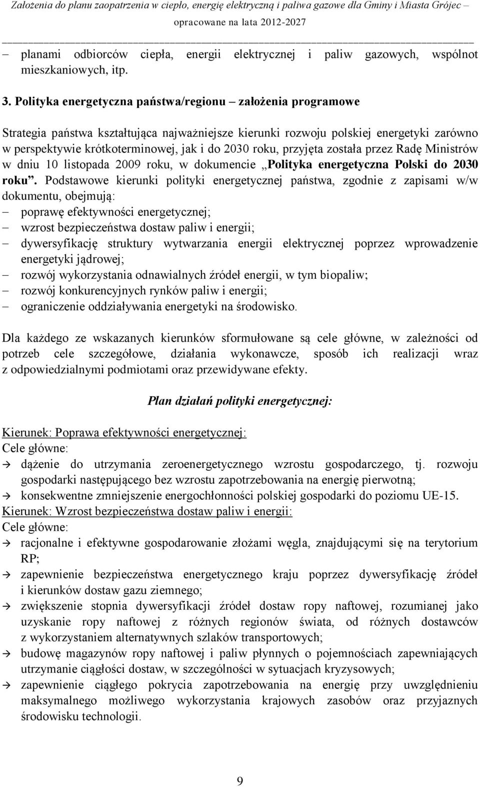 roku, przyjęta została przez Radę Ministrów w dniu 10 listopada 2009 roku, w dokumencie Polityka energetyczna Polski do 2030 roku.