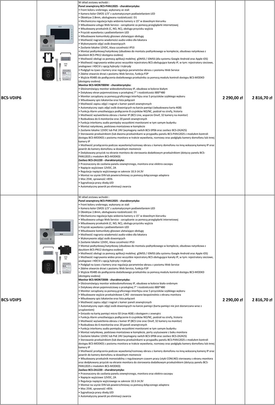 za pomocą modułu kontroli dostępu BCS-MODKD (dostępny osobno) Monitor BCS-MON7000W - charakterystyka: Głośnomówiący monitor wideodomofonowy IP, obudowa w kolorze białym Możliwość wyświetlenia obrazu