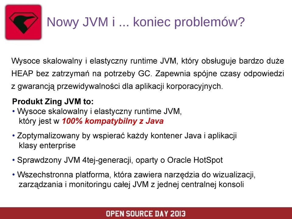 Produkt Zing JVM to: Wysoce skalowalny i elastyczny runtime JVM, który jest w 100% kompatybilny z Java Zoptymalizowany by wspierać każdy kontener