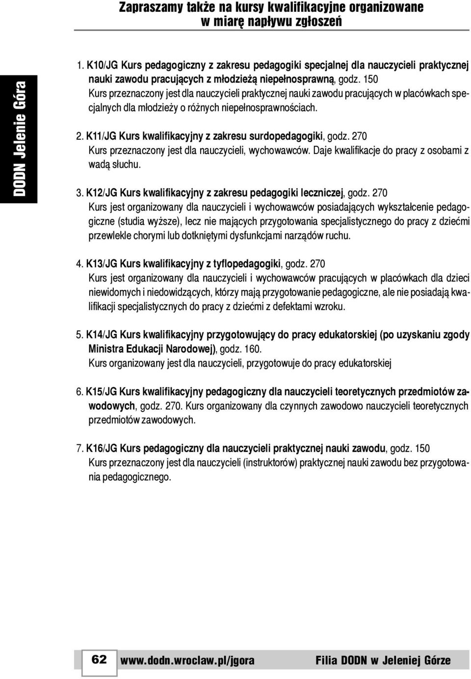 150 Kurs przeznaczony jest dla nauczycieli praktycznej nauki zawodu pracuj¹cych w placówkach specjalnych dla m³odzie y o ró nych niepe³nosprawnoœciach. 2.