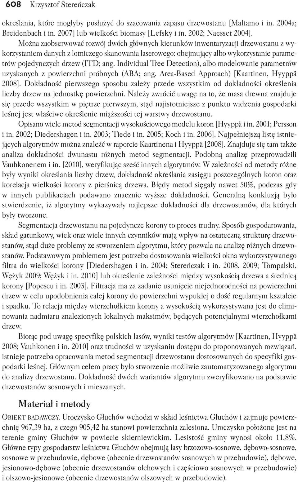 (ITD; ang. Individual Tree Detection), albo modelowanie parametrów uzyskanych z powierzchni próbnych (ABA; ang. Area Based Approach) [Kaartinen, Hyyppä 2008].