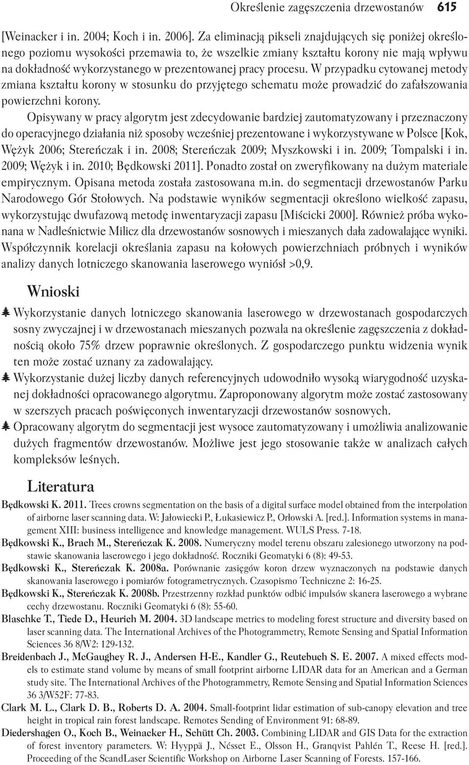 procesu. W przypadku cytowanej metody zmiana kształtu korony w stosunku do przyjętego schematu może prowadzić do zafałszowania powierzchni korony.