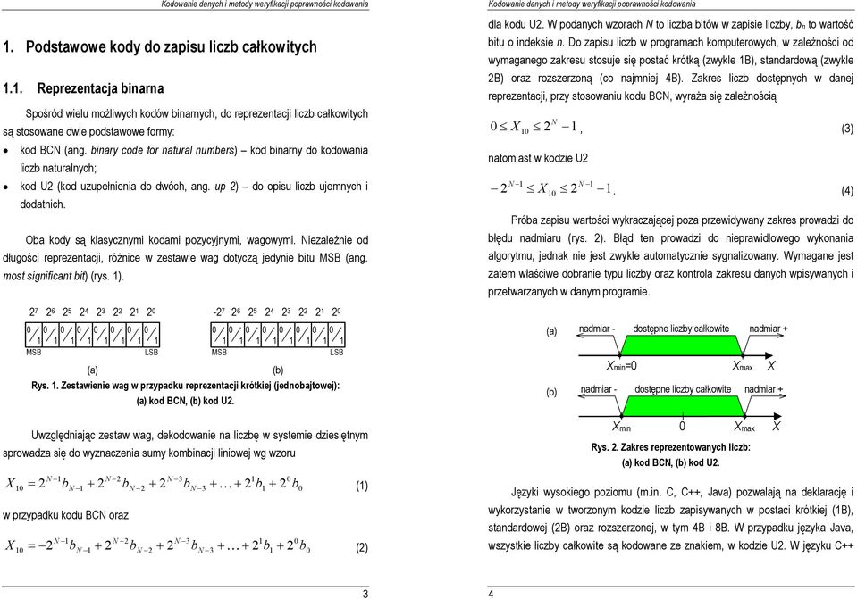 Oba kody są klasycznymi kodami pozycyjnymi, wagowymi. NiezaleŜnie od długości reprezentacji, róŝnice w zestawie wag dotyczą jedynie bitu MSB (ang. most significant bit) (rys. ). dla kodu U2.