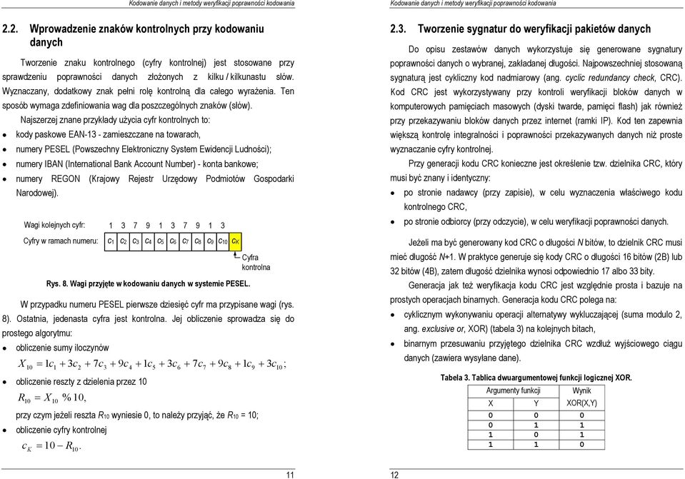 Najszerzej znane przykłady uŝycia cyfr kontrolnych to: kody paskowe EAN-3 - zamieszczane na towarach, numery PESEL (Powszechny Elektroniczny System Ewidencji Ludności); numery IBAN (International