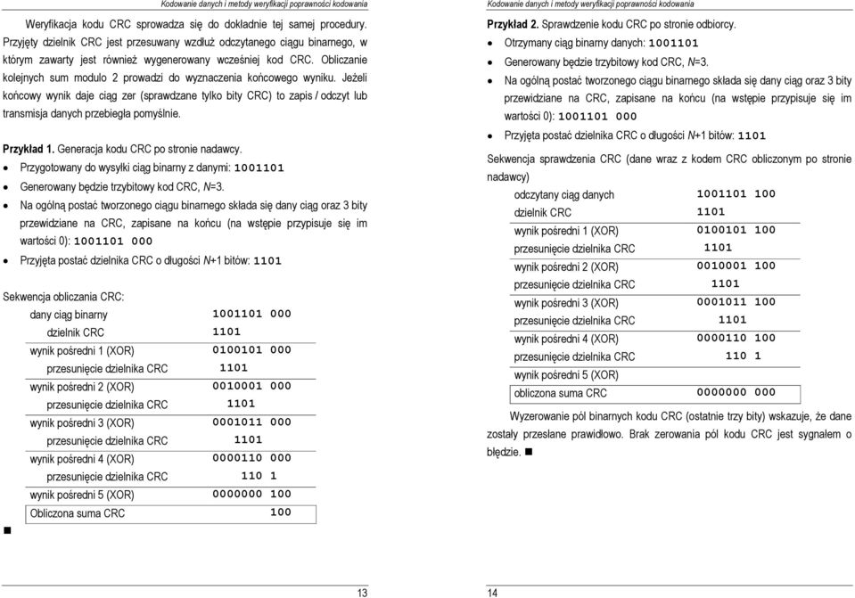 Obliczanie kolejnych sum modulo 2 prowadzi do wyznaczenia końcowego wyniku. JeŜeli końcowy wynik daje ciąg zer (sprawdzane tylko bity CRC) to zapis / odczyt lub transmisja danych przebiegła pomyślnie.