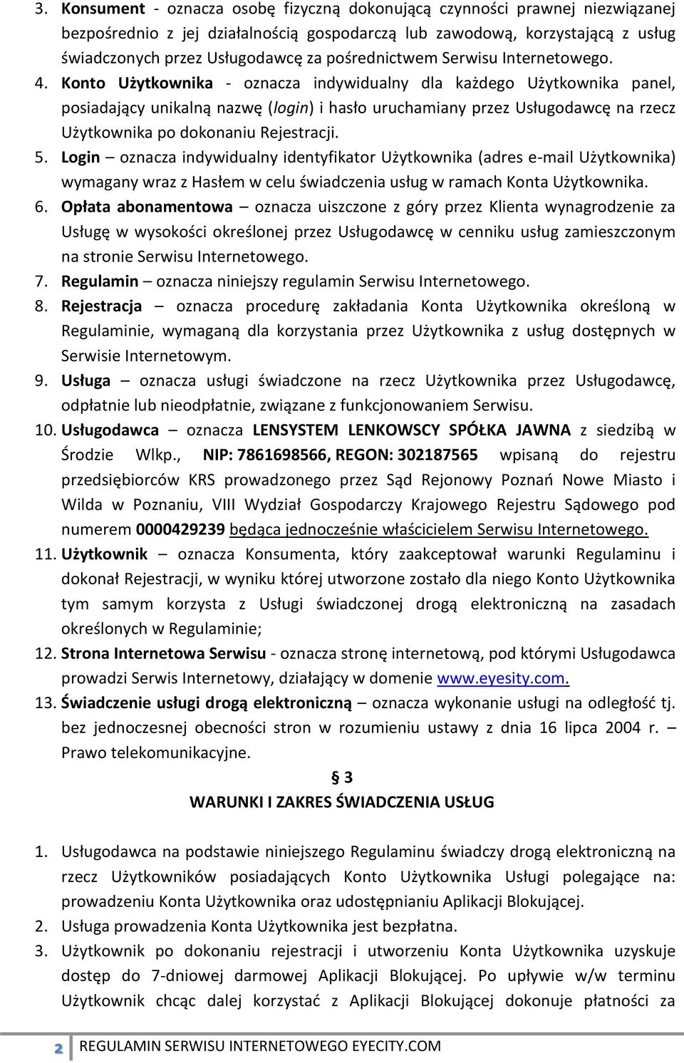 Konto Użytkownika - oznacza indywidualny dla każdego Użytkownika panel, posiadający unikalną nazwę (login) i hasło uruchamiany przez Usługodawcę na rzecz Użytkownika po dokonaniu Rejestracji. 5.