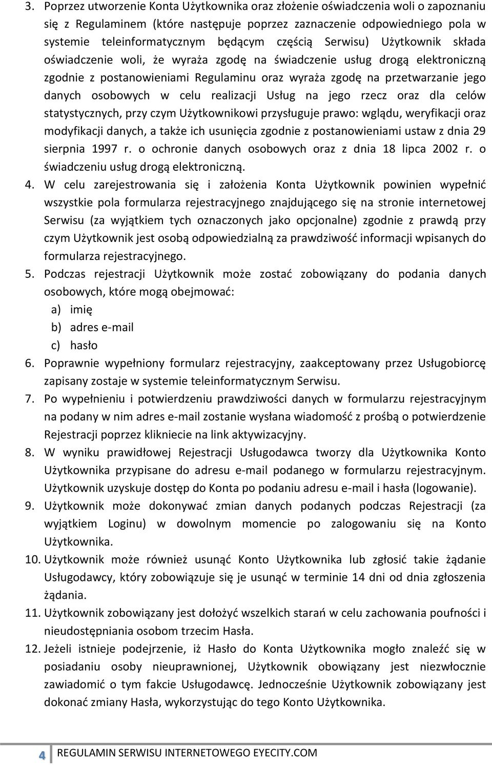 osobowych w celu realizacji Usług na jego rzecz oraz dla celów statystycznych, przy czym Użytkownikowi przysługuje prawo: wglądu, weryfikacji oraz modyfikacji danych, a także ich usunięcia zgodnie z