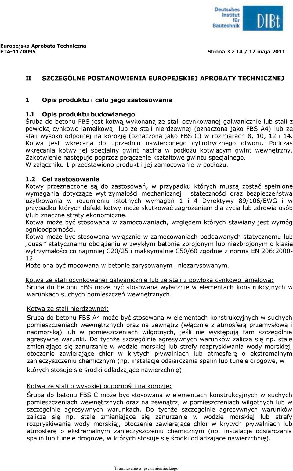 stali wysoko odpornej na korozję (oznaczona jako FBS C) w rozmiarach 8, 10, 12 i 14. Kotwa jest wkręcana do uprzednio nawierconego cylindrycznego otworu.