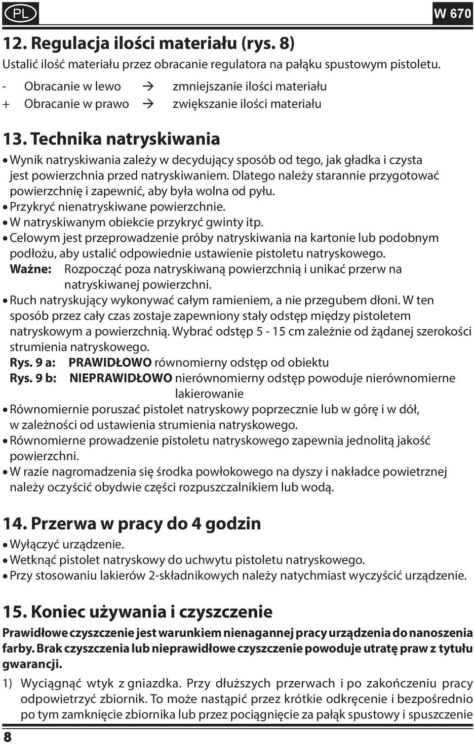 Technika natryskiwania Wynik natryskiwania zależy w decydujący sposób od tego, jak gładka i czysta jest powierzchnia przed natryskiwaniem.