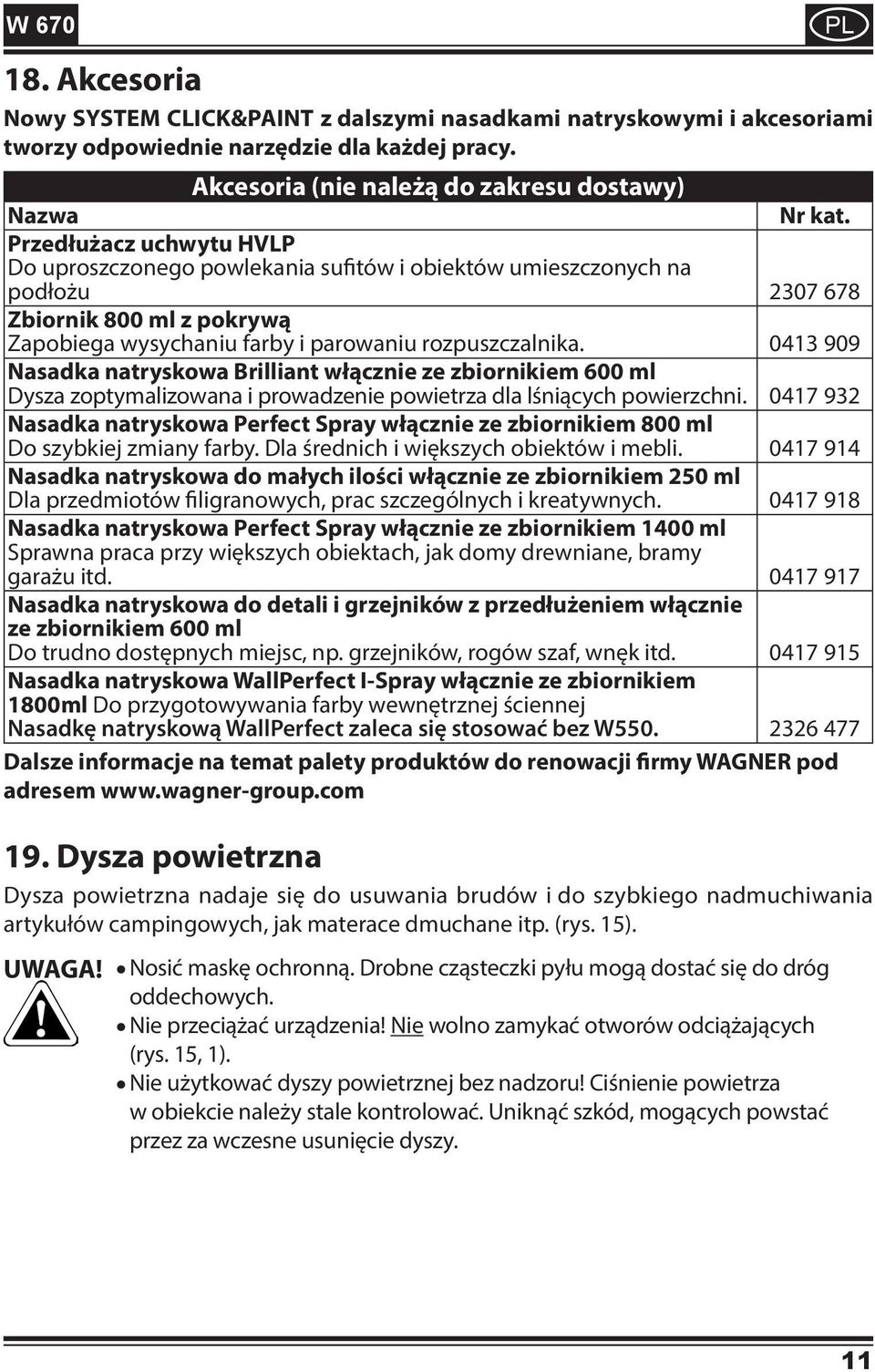 0413 909 Nasadka natryskowa Brilliant włącznie ze zbiornikiem 600 ml Dysza zoptymalizowana i prowadzenie powietrza dla lśniących powierzchni.