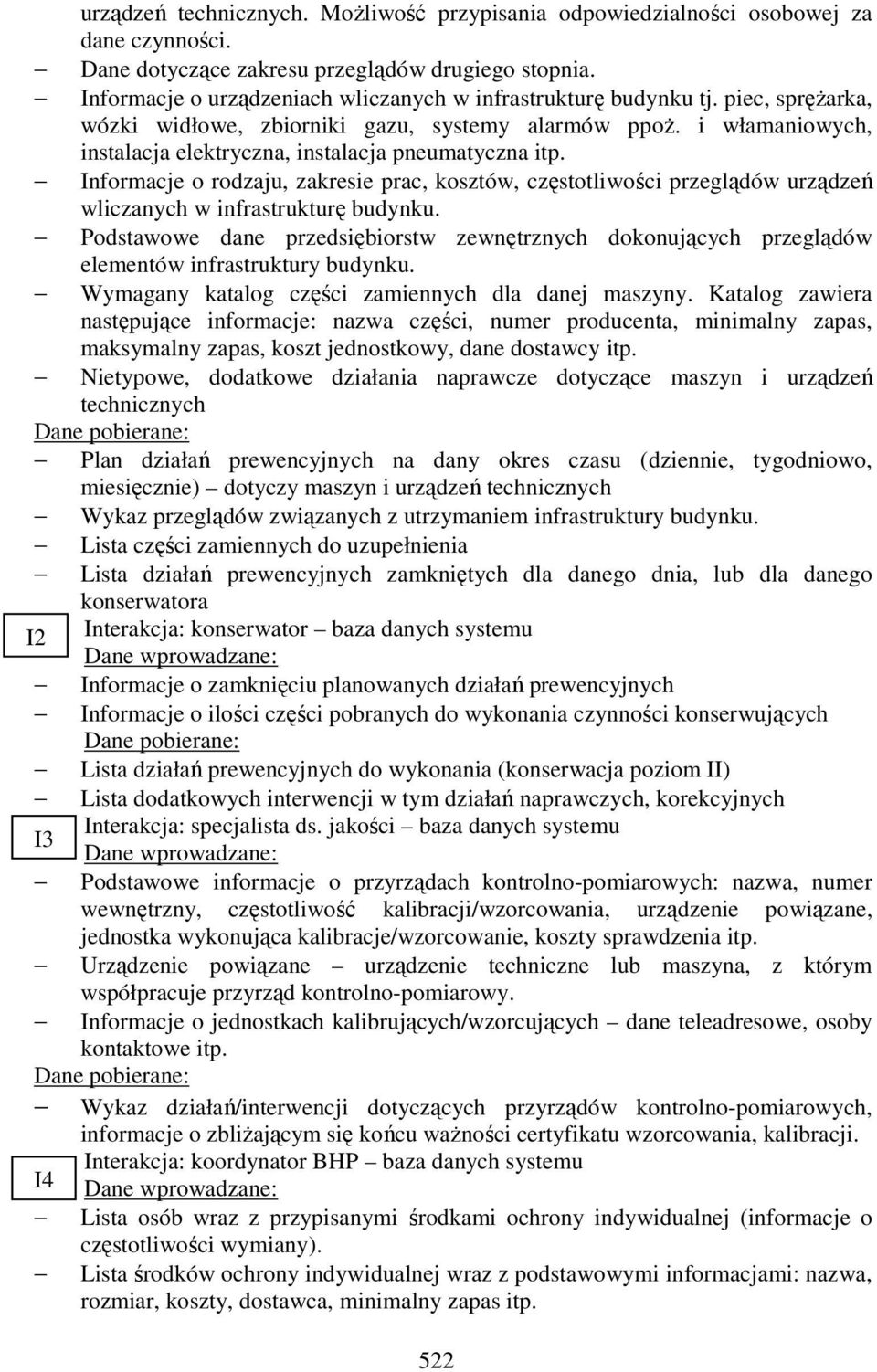 i włamaniowych, instalacja elektryczna, instalacja pneumatyczna itp. Informacje o rodzaju, zakresie prac, kosztów, częstotliwości przeglądów urządzeń wliczanych w infrastrukturę budynku.