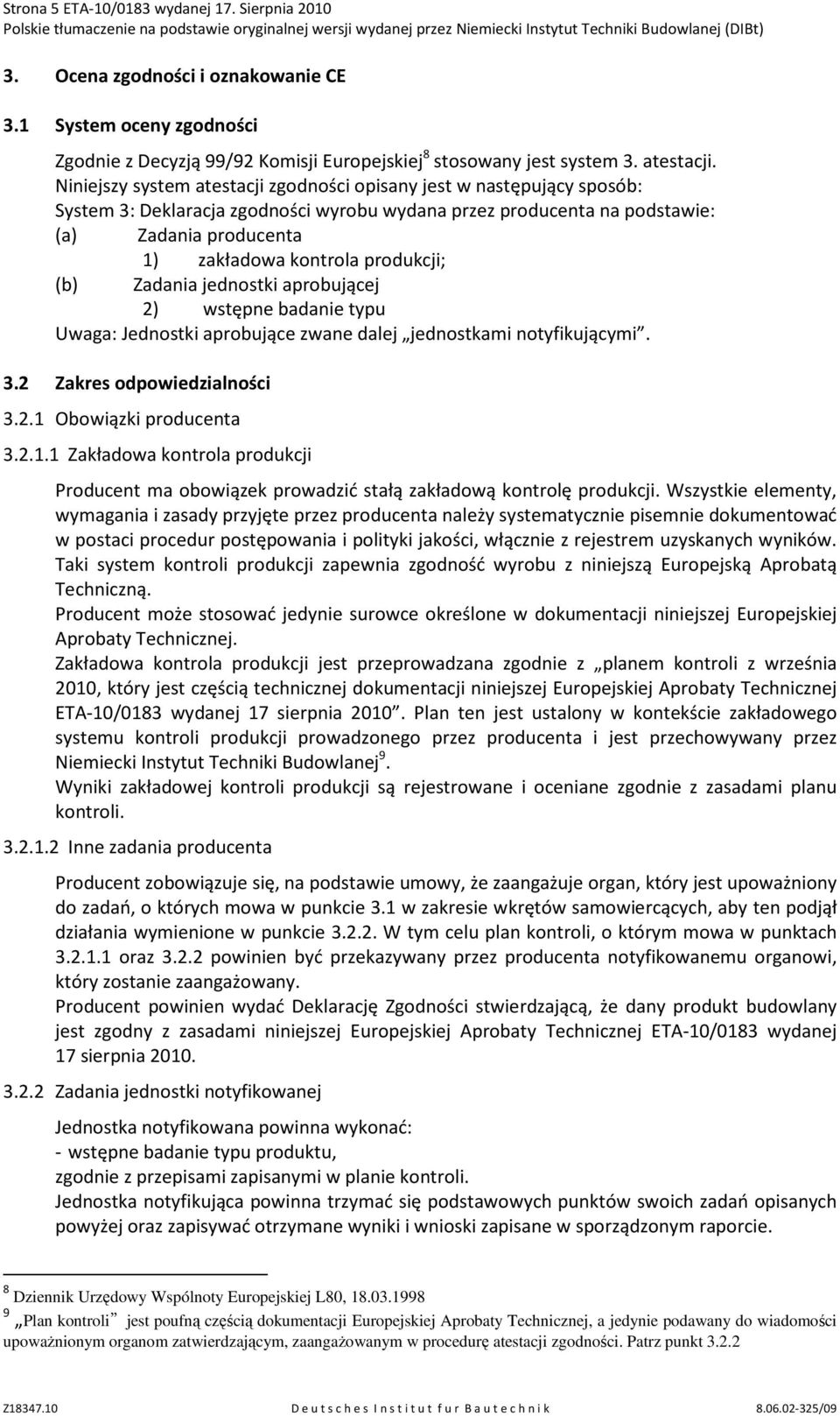 produkcji; (b) Zadania jednostki aprobującej 2) wstępne badanie typu Uwaga: Jednostki aprobujące zwane dalej jednostkami notyfikującymi. 3.2 Zakres odpowiedzialności 3.2.1 